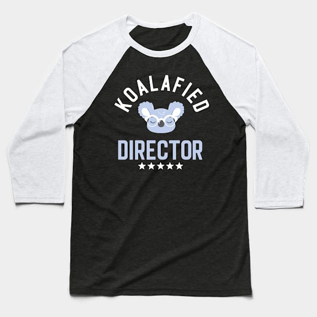 Koalafied Director - Funny Gift Idea for Directors Baseball T-Shirt by BetterManufaktur